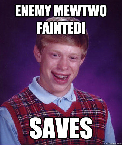 Enemy Mewtwo Fainted! Saves - Enemy Mewtwo Fainted! Saves  Bad Luck Brian