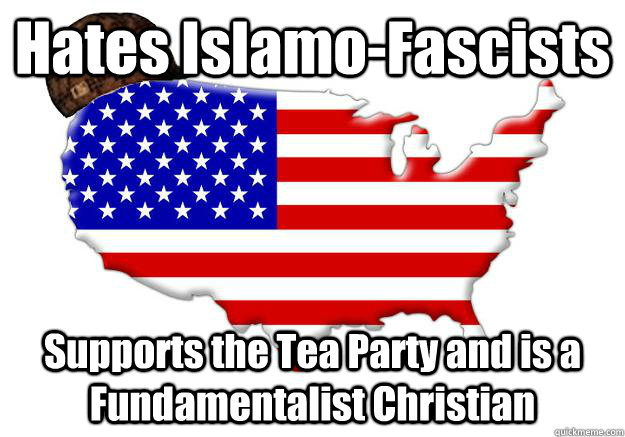 Hates Islamo-Fascists Supports the Tea Party and is a Fundamentalist Christian  Scumbag america