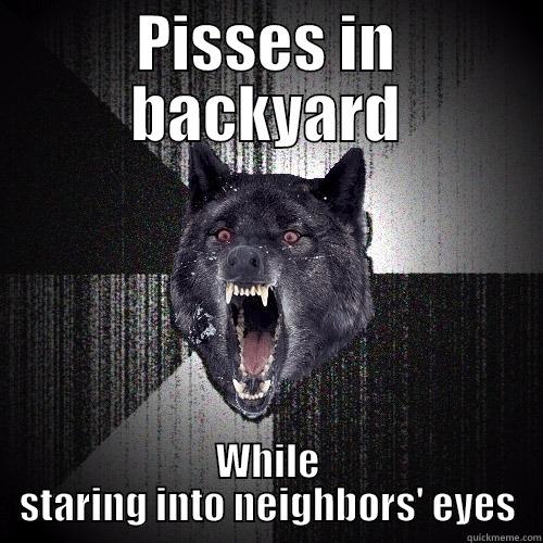 PISSES IN BACKYARD WHILE STARING INTO NEIGHBORS' EYES Insanity Wolf