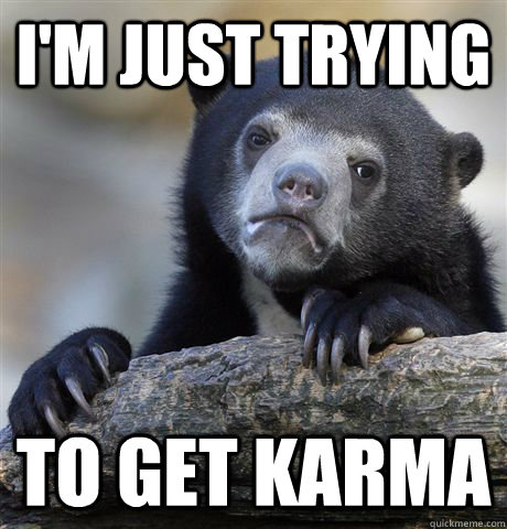 I'm just trying to get karma  Confession Bear