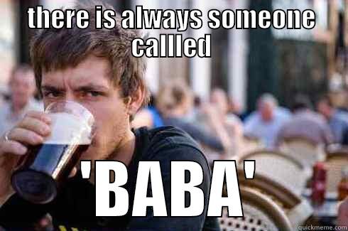 THERE IS ALWAYS SOMEONE CALLLED 'BABA' Lazy College Senior