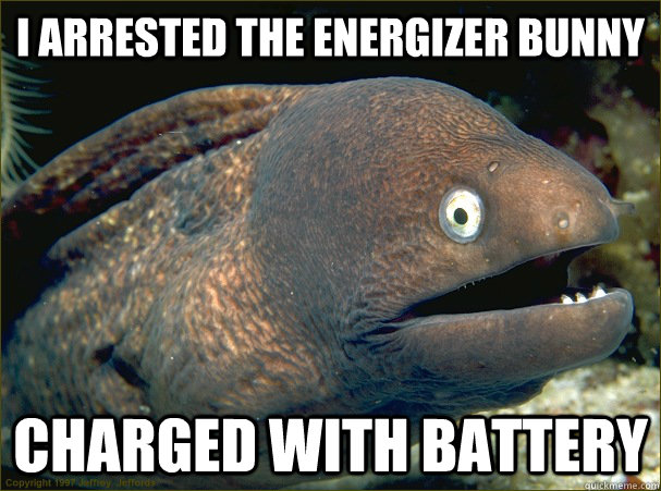 i arrested the energizer bunny charged with battery  Bad Joke Eel