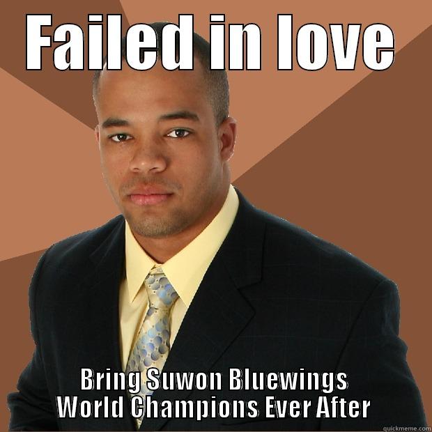 FM Lovers - FAILED IN LOVE BRING SUWON BLUEWINGS WORLD CHAMPIONS EVER AFTER Successful Black Man