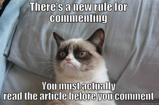 THERE'S A NEW RULE FOR COMMENTING YOU MUST ACTUALLY READ THE ARTICLE BEFORE YOU COMMENT Grumpy Cat