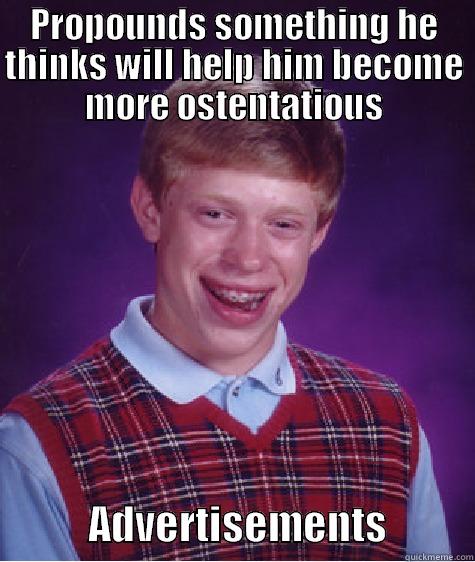 PROPOUNDS SOMETHING HE THINKS WILL HELP HIM BECOME MORE OSTENTATIOUS             ADVERTISEMENTS           Bad Luck Brian