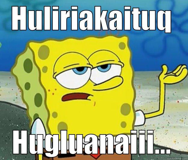 what to do? - HULIRIAKAITUQ HUGLUANAIII... Tough Spongebob