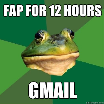 Fap for 12 hours gmail - Fap for 12 hours gmail  Foul Bachelor Frog