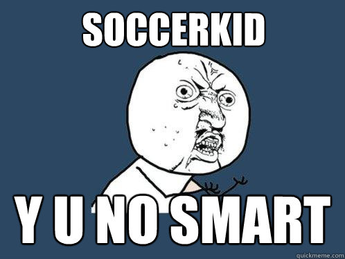 Soccerkid y u no smart  Y U No