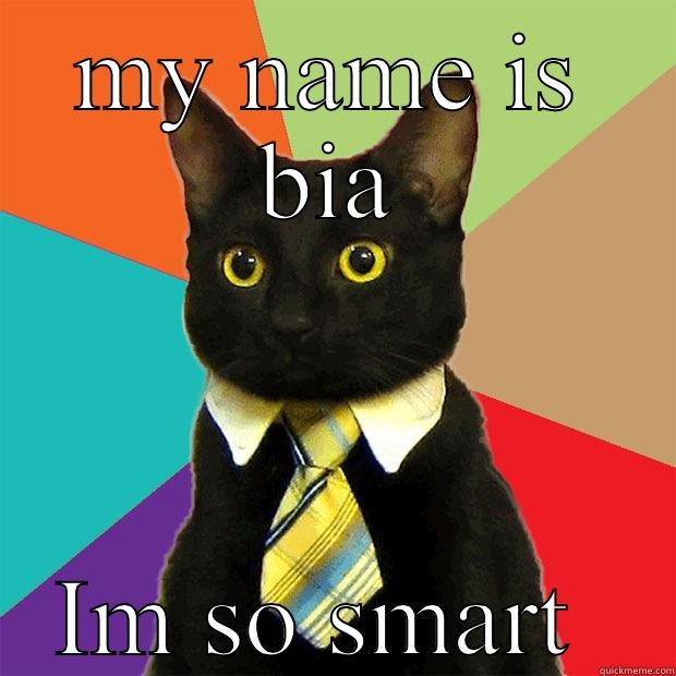 bia says - MY NAME IS BIA IM SO SMART  Business Cat