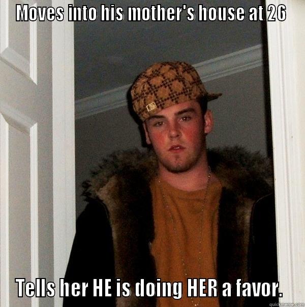 Met this guy? - MOVES INTO HIS MOTHER'S HOUSE AT 26 TELLS HER HE IS DOING HER A FAVOR.  Scumbag Steve