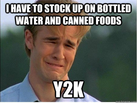 i have to stock up on bottled water and canned foods y2k  1990s Problems