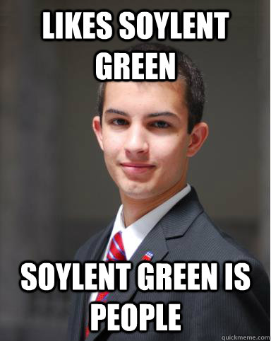 Likes Soylent Green Soylent green is people  College Conservative