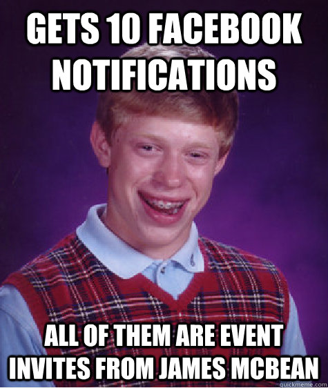 Gets 10 Facebook Notifications All of them are event invites from James McBean  Bad Luck Brian