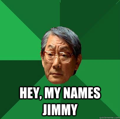  Hey, my names Jimmy  High Expectations Asian Father