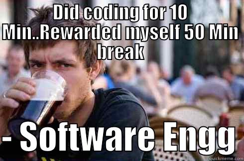 DID CODING FOR 10 MIN..REWARDED MYSELF 50 MIN BREAK  - SOFTWARE ENGG Lazy College Senior