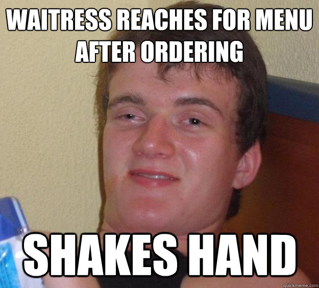 Waitress reaches for menu
after ordering shakes hand  10 Guy