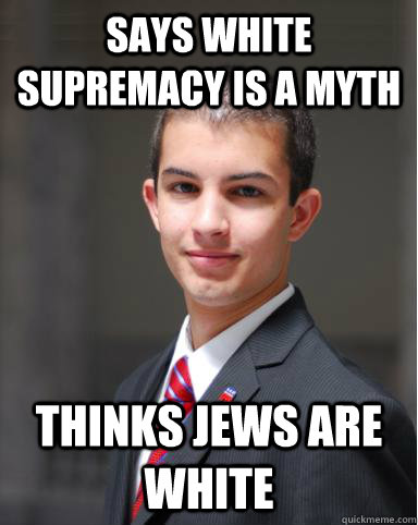 says white supremacy is a myth thinks jews are white  College Conservative