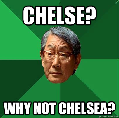 Chelse? why not chelsea?  High Expectations Asian Father