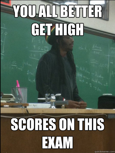 you all better get high scores on this exam  Rasta Science Teacher