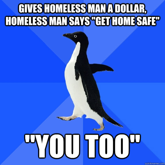 gives homeless man a dollar, homeless man says 