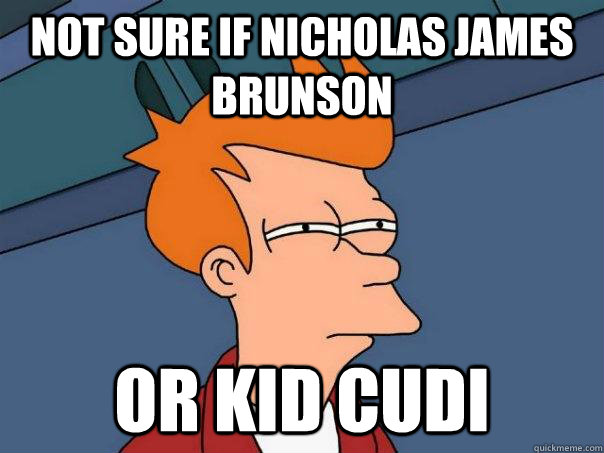 Not sure if nicholas james brunson or kid cudi  Futurama Fry