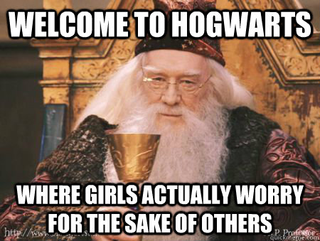 Welcome to Hogwarts Where girls actually worry for the sake of others  Drew Dumbledore