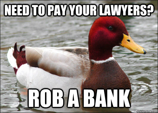 Need to pay your lawyers?  Rob a bank  Malicious Advice Mallard