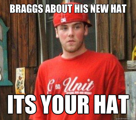 braggs about his new hat its your hat  Scumbag Steve