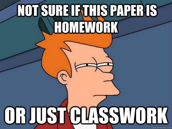  Not sure if this paper is homework Or just classwork  Futurama Fry