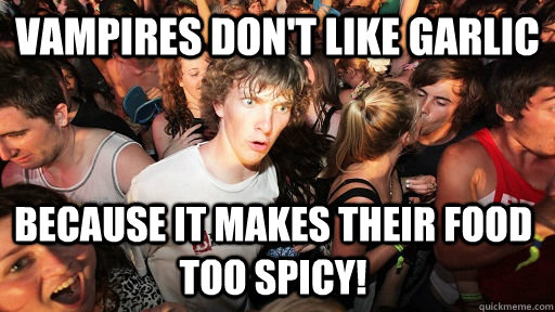 Vampires don't like garlic because it makes their food too spicy! - Vampires don't like garlic because it makes their food too spicy!  Sudden Clarity Clarence