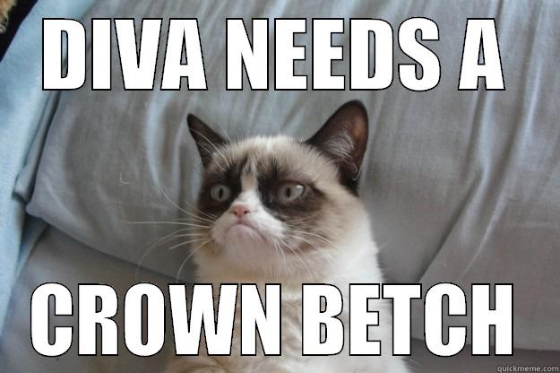 DIVA NEEDS A CROWN BETCH Grumpy Cat