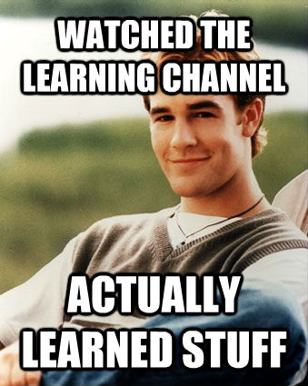 WATCHED THE LEARNING CHANNEL ACTUALLY LEARNED STUFF  Late 90s kid advantages