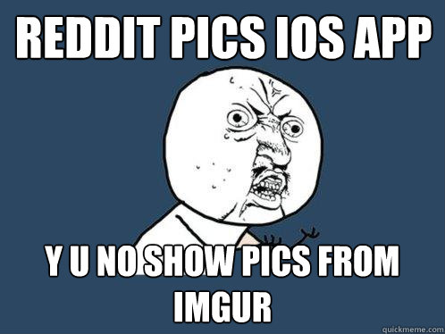 Reddit Pics IOS App y u no show pics from imgur - Reddit Pics IOS App y u no show pics from imgur  Y U No