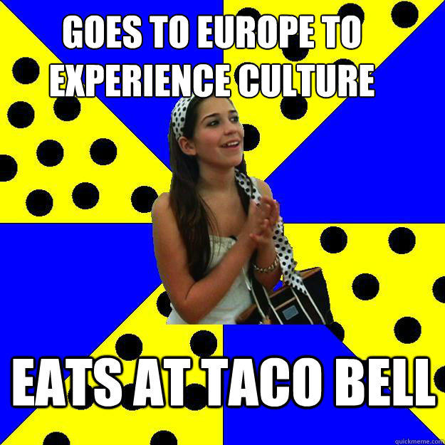 goes to Europe to experience culture eats at taco bell  