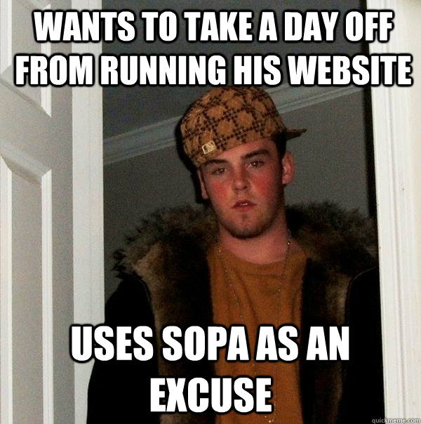 Wants to take a day off from running his website uses sopa as an excuse  Scumbag Steve