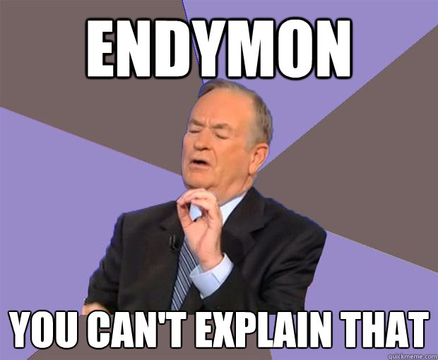 Endymon you can't explain that  Bill O Reilly