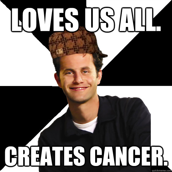 Loves us all. Creates Cancer.  Scumbag Christian