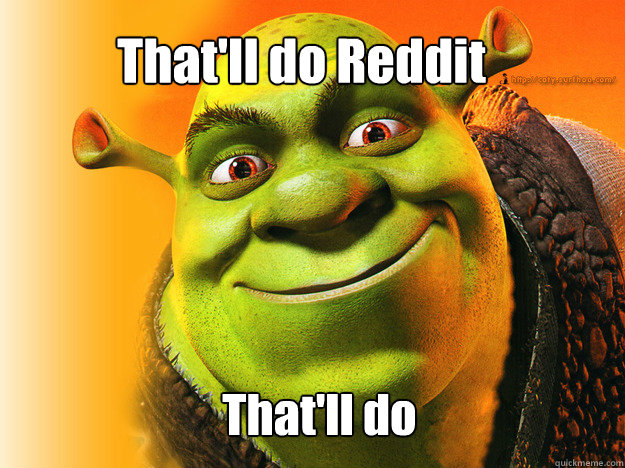 That'll do Reddit That'll do  Shrek 20 The Apocalypse