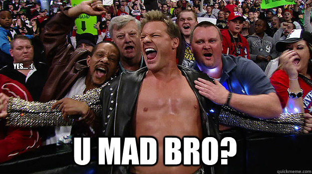 U MAD BRO? yes.... :(   