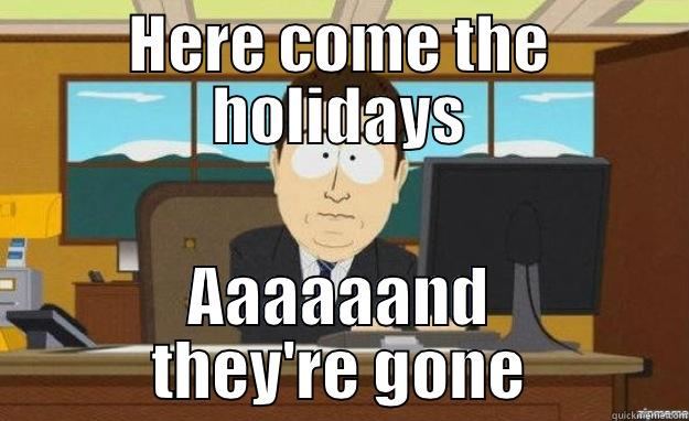 HERE COME THE HOLIDAYS AAAAAAND THEY'RE GONE aaaand its gone