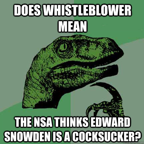 Does whistleblower mean the NSA thinks Edward Snowden is a cocksucker?  Philosoraptor