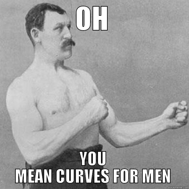 ANYTIME FITNESS - OH YOU MEAN CURVES FOR MEN overly manly man