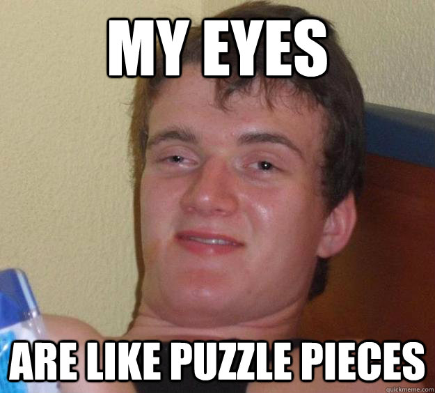 My Eyes Are like puzzle pieces - My Eyes Are like puzzle pieces  10 Guy