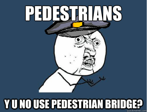 Pedestrians y u no use pedestrian bridge?  Y U No