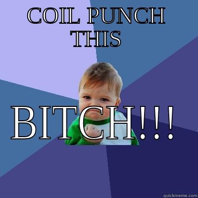 Coil Punch - COIL PUNCH THIS BITCH!!! Success Kid