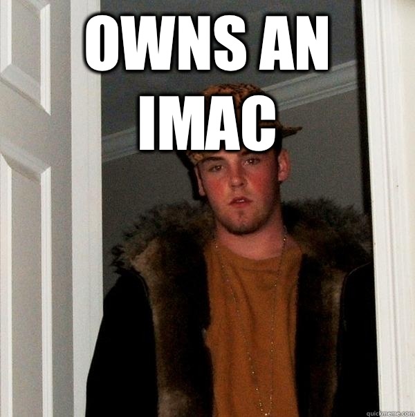 Owns an iMac  - Owns an iMac   Scumbag Steve