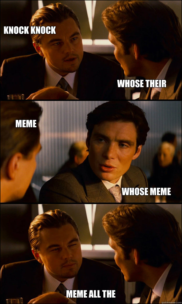 knock knock  whose meme meme all the  Whose their meme  Inception