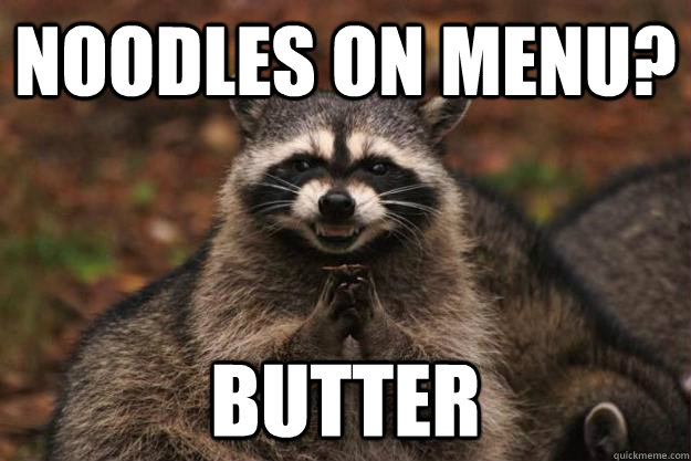 noodles on menu? butter - noodles on menu? butter  Evil Plotting Raccoon