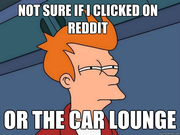 Not sure if I clicked on Reddit Or The Car Lounge  Futurama Fry