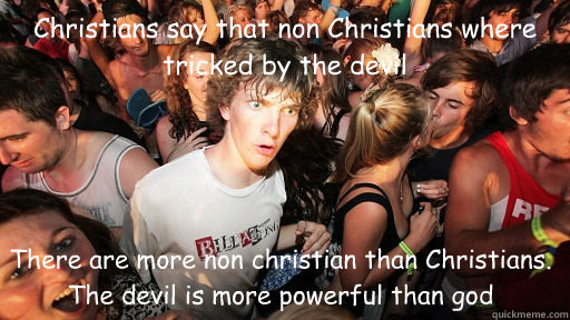 Christians say that non Christians where tricked by the devil There are more non christian than Christians. The devil is more powerful than god  Sudden Clarity Clarence